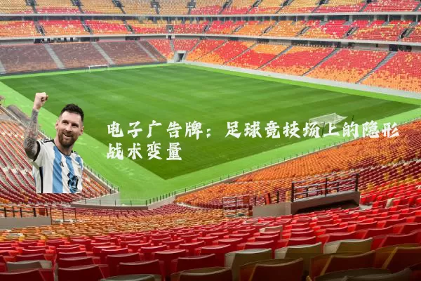 电子广告牌:足球竞技场上的隐形战术变量