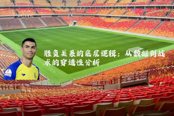 胜负关系的底层逻辑:从数据到战术的穿透性分析