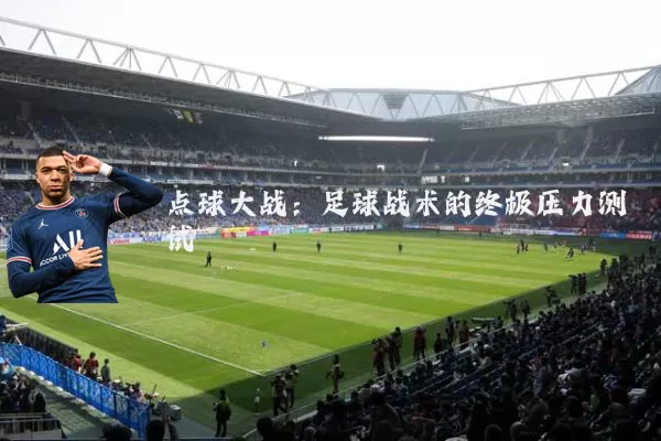 点球大战：足球战术的终极压力测试