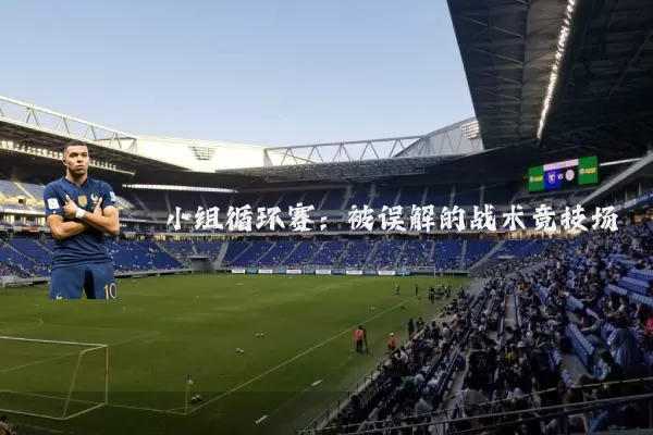 小组循环赛：被误解的战术竞技场