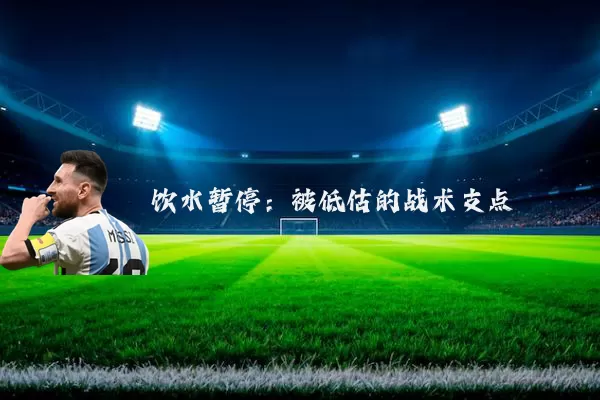饮水暂停:被低估的战术支点